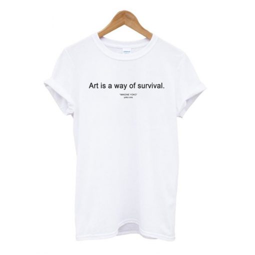 art is a way of survival t-shirt