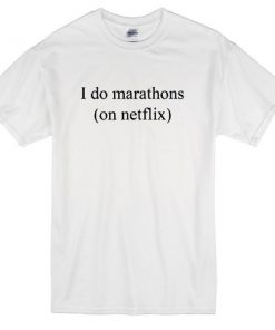 i do marathon on netflix t-shirt