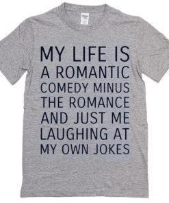 my life is a romantic comedy t-shirt