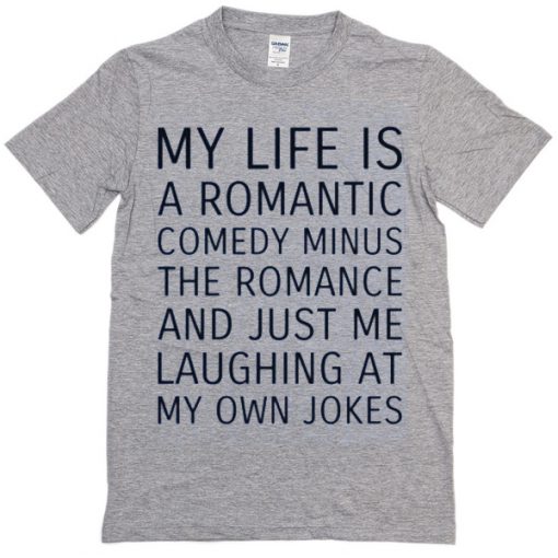 my life is a romantic comedy t-shirt