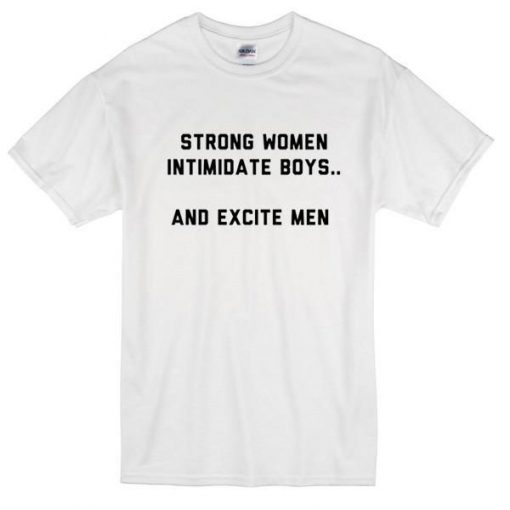 strong women intimidate boys and excite men tshirt