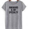 awkward is my specialty tshirt