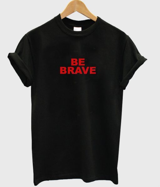 be brave t-shirt