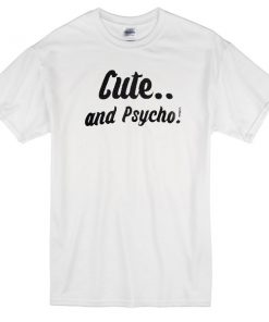 cute and psycho tshirt