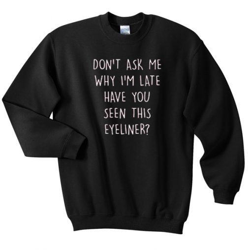 dont ask me why im late have you sweatshirt