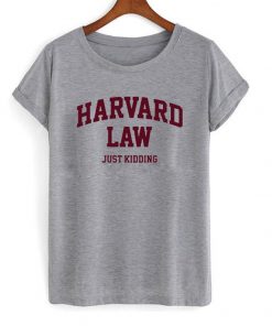 harvard law just kidding tshirt