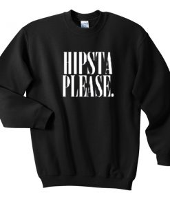 hipsta please sweatshirt