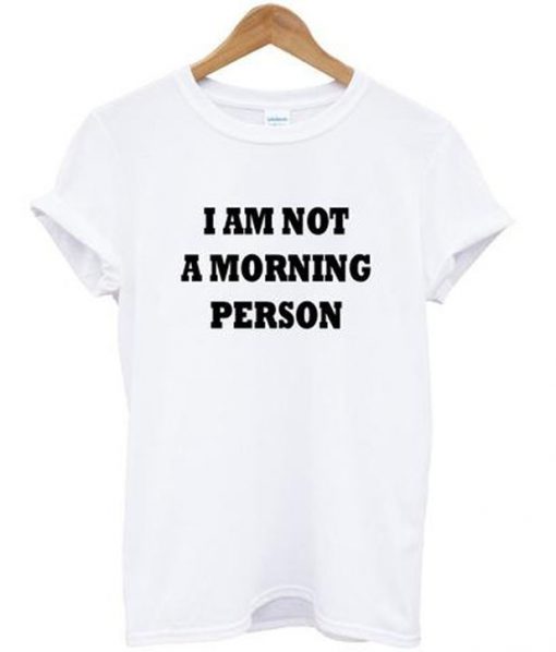 i am not a morning person t-shirt