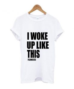 i woke up like this tshirt