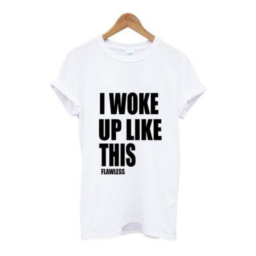 i woke up like this tshirt