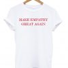 make empathy great again t-shirt