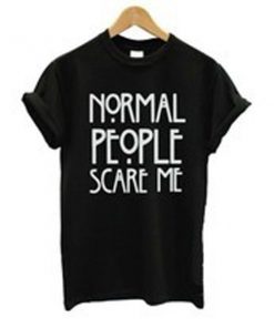 normal people scare me tshirt