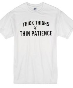 thick thighs x thin patience tshirt