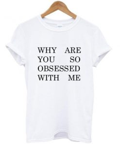 why are you so obsessed tshirt