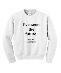 i've seen the future and its expensive sweatshirt