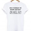 old enough to know better shirt