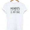 mendes is my bae t-shirt