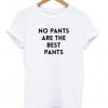 no pants are the best pants tshirt