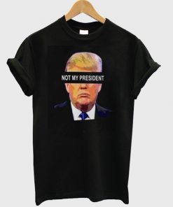 Not My President T-shirt