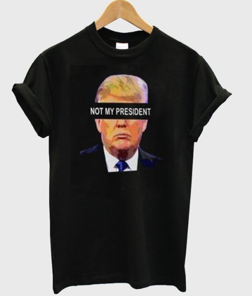 Not My President T-shirt