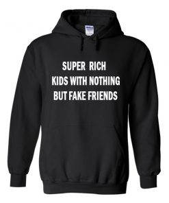 Super rich kids with nothing but fake friends Hoodie