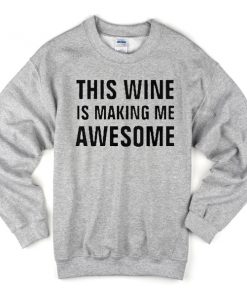 This wine is making me awesome sweatshirt