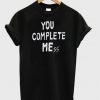 you complete mess me tshirt