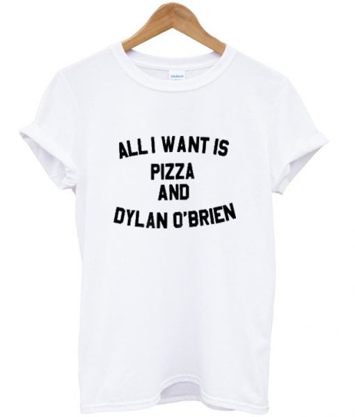 all i want is pizza and dylan obrien tshirt