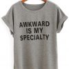 awkward is my speciality tshirt
