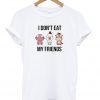 i dont it my friends t-shirt