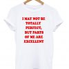 i may not be totally perfect T-shirt