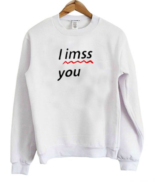 i miss you sweatshirt