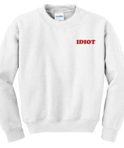 idiot sweatshirt