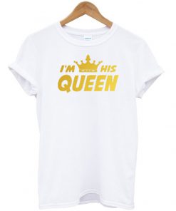 im his queen t-shirt