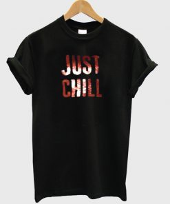 just chill tshirt