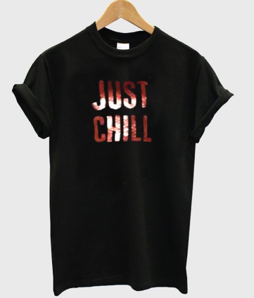 just chill tshirt