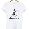 life goes on t shirt