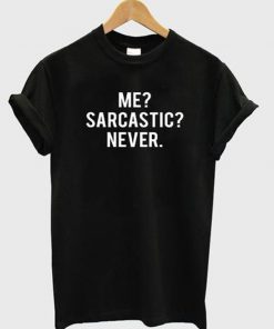 me sarcastic never t-shirt