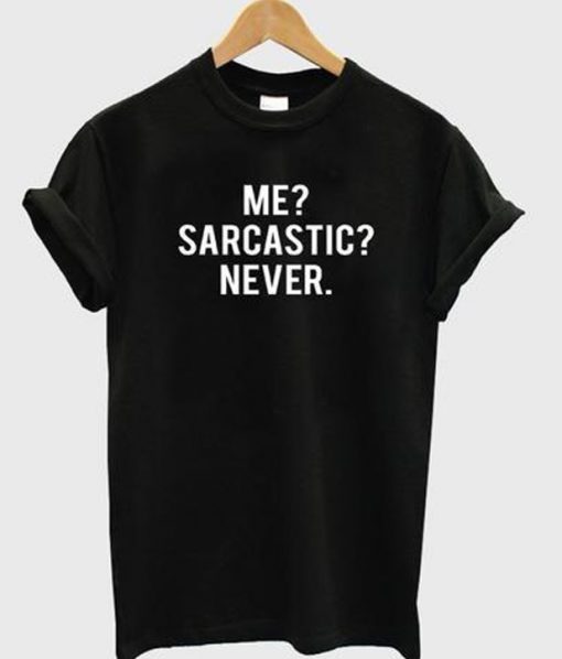 me sarcastic never t-shirt