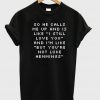 so he calls me up and is like i still love you t-shirt