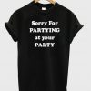 sorry for partying at your party t-shirt