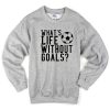 whats life without goals sweatshirt