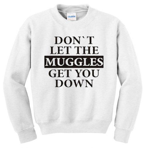 Don't let the muggles get you down Sweatshirt