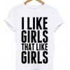 I Like Girls Who Like Girls T-Shirt