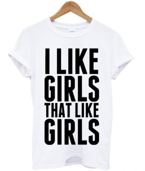 I Like Girls Who Like Girls T-Shirt