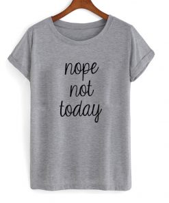 Nope Not Today Shirt