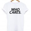 Who Cares Graphic T Shirt