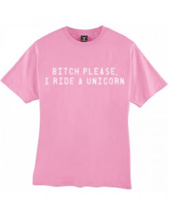 bitch please i ride a unicorn t-shirt t-shirt