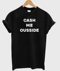 cash me oudside t-shirt