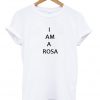 i am a rosa tshirt